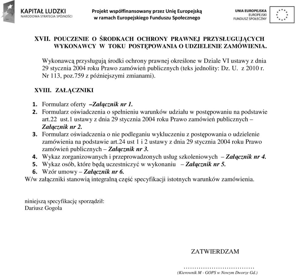 759 z późniejszymi zmianami). XVIII. ZAŁĄCZNIKI 1. Formularz oferty Załącznik nr 1. 2. Formularz oświadczenia o spełnieniu warunków udziału w postępowaniu na podstawie art.22 ust.