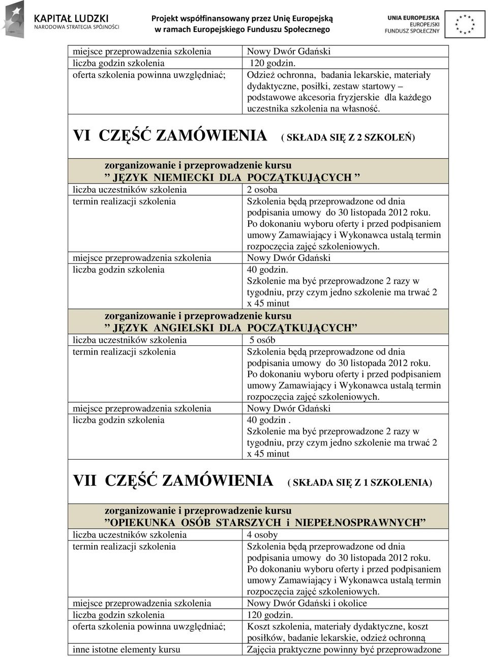 VI CZĘŚĆ ZAMÓWIENIA ( SKŁADA SIĘ Z 2 SZKOLEŃ) JĘZYK NIEMIECKI DLA POCZĄTKUJĄCYCH 2 osoba miejsce przeprowadzenia szkolenia Nowy Dwór Gdański 40 godzin.