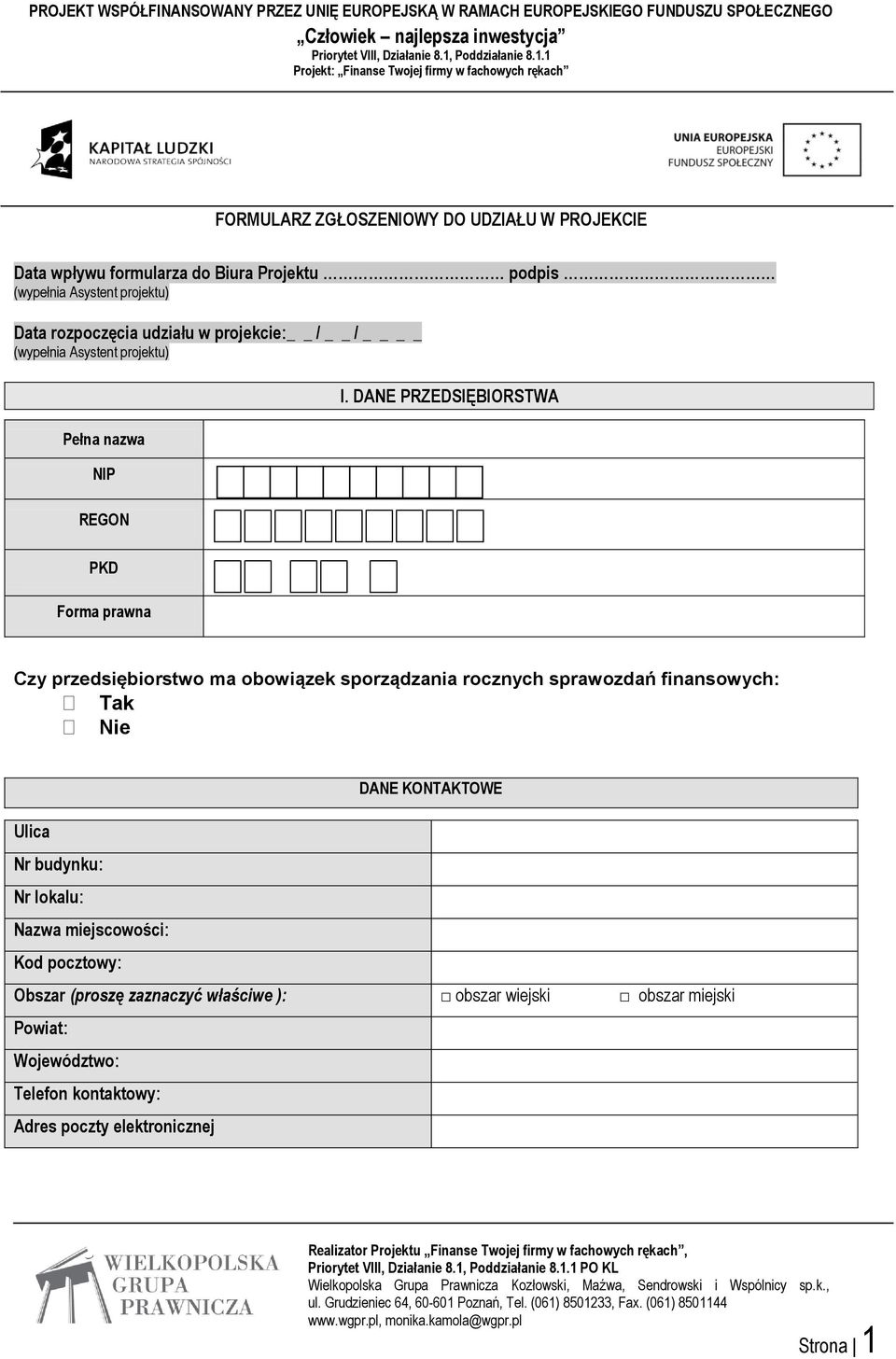 DANE PRZEDSIĘBIORSTWA PKD Forma prawna Czy przedsiębiorstwo ma obowiązek sporządzania rocznych sprawozdań finansowych: Tak Nie DANE KONTAKTOWE