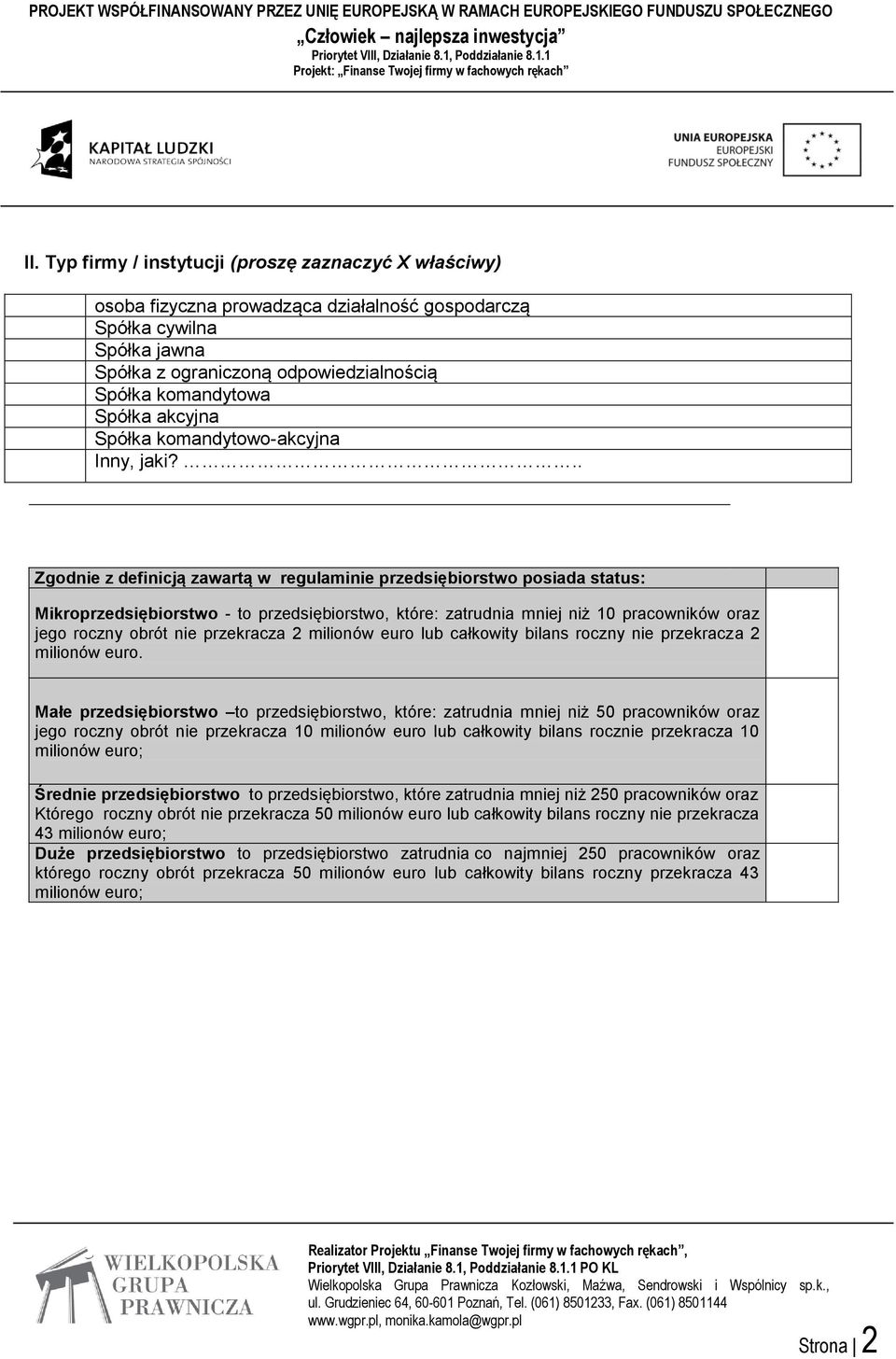 .. Zgodnie z definicją zawartą w regulaminie przedsiębiorstwo posiada status: Mikroprzedsiębiorstwo - to przedsiębiorstwo, które: zatrudnia mniej niż 10 pracowników oraz jego roczny obrót nie
