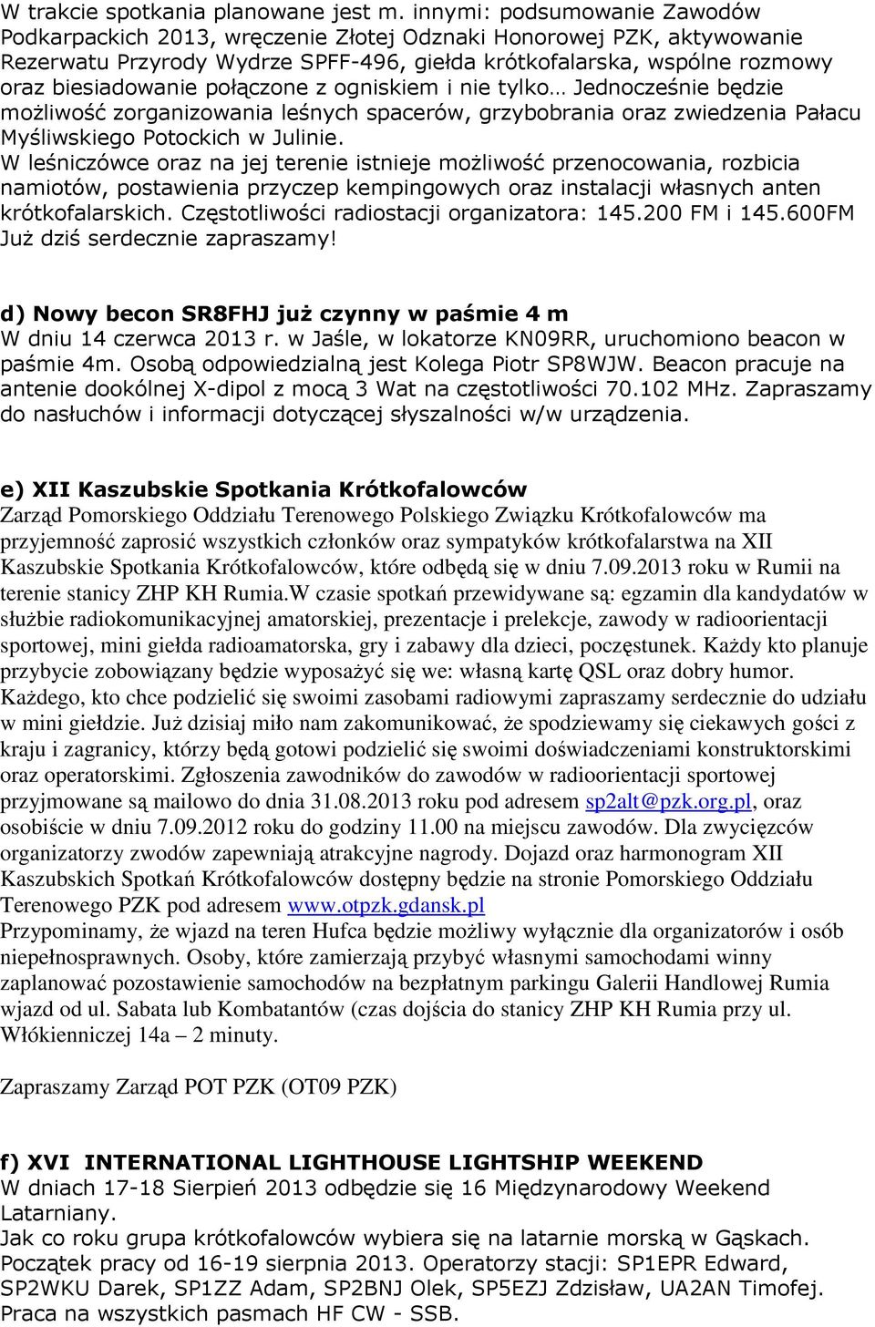 połączone z ogniskiem i nie tylko Jednocześnie będzie moŝliwość zorganizowania leśnych spacerów, grzybobrania oraz zwiedzenia Pałacu Myśliwskiego Potockich w Julinie.