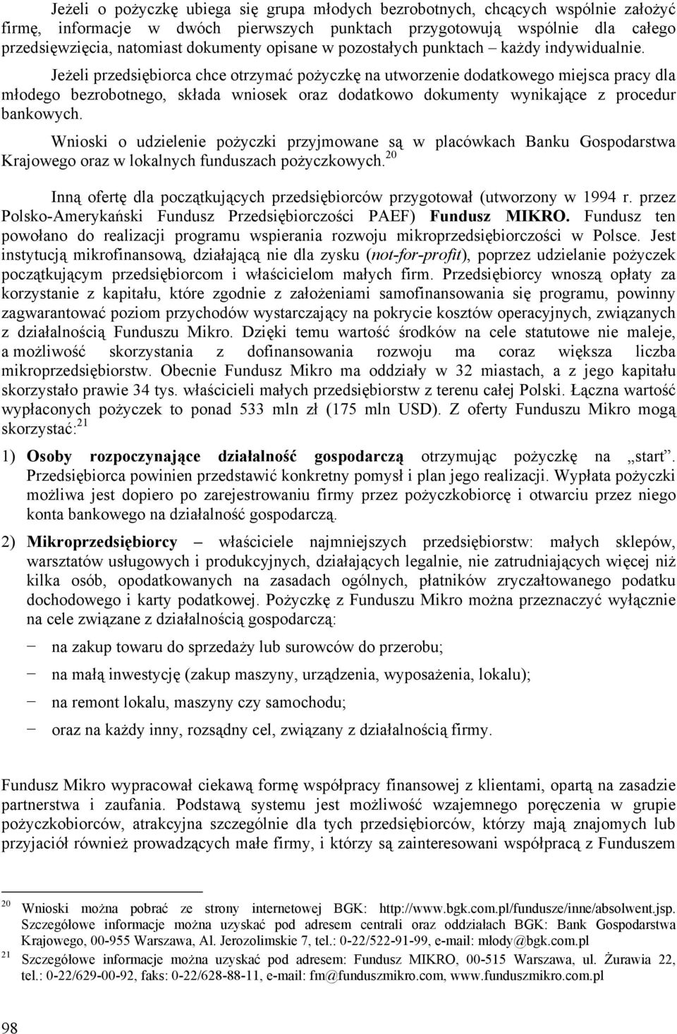 Jeżeli przedsiębiorca chce otrzymać pożyczkę na utworzenie dodatkowego miejsca pracy dla młodego bezrobotnego, składa wniosek oraz dodatkowo dokumenty wynikające z procedur bankowych.