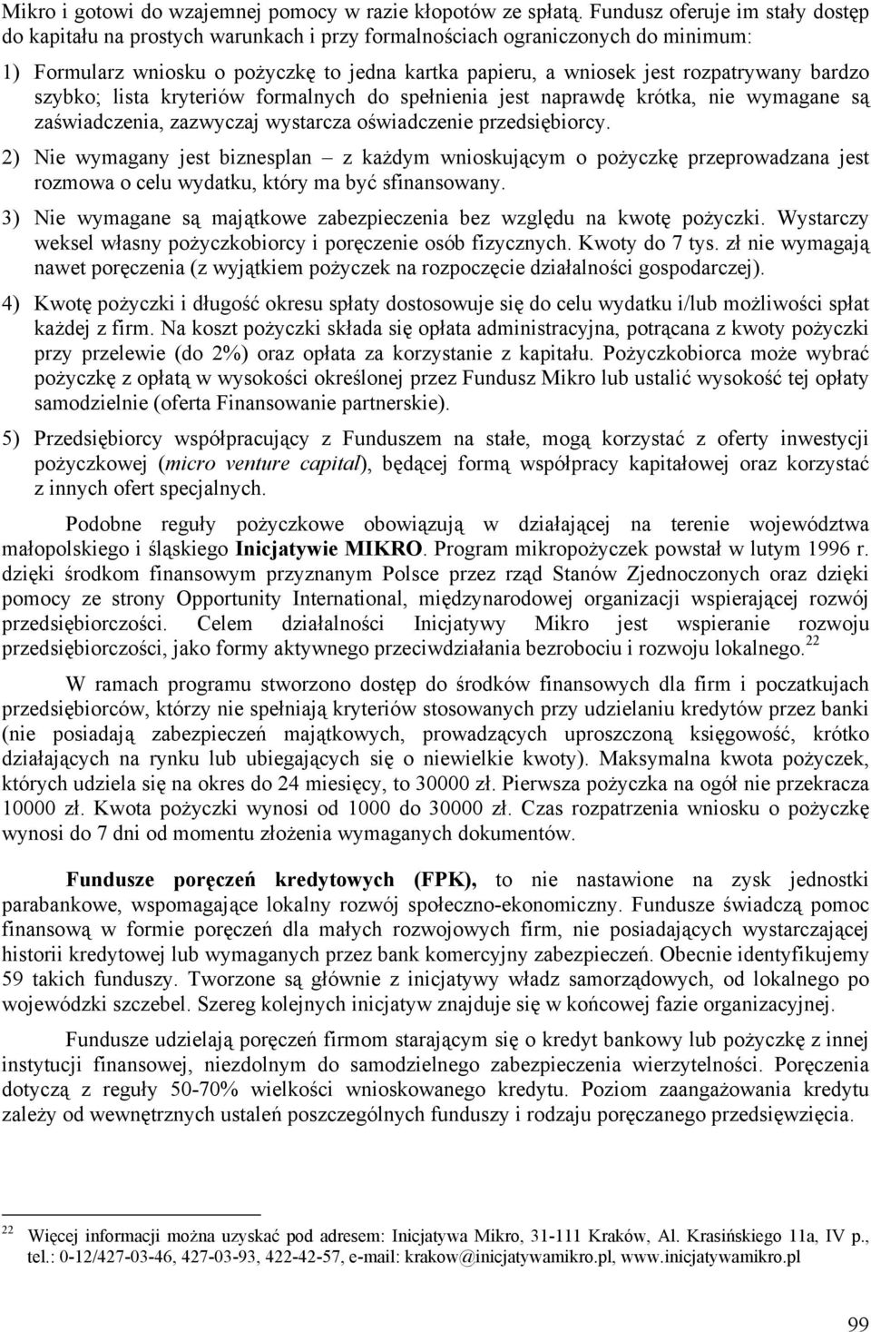 bardzo szybko; lista kryteriów formalnych do spełnienia jest naprawdę krótka, nie wymagane są zaświadczenia, zazwyczaj wystarcza oświadczenie przedsiębiorcy.