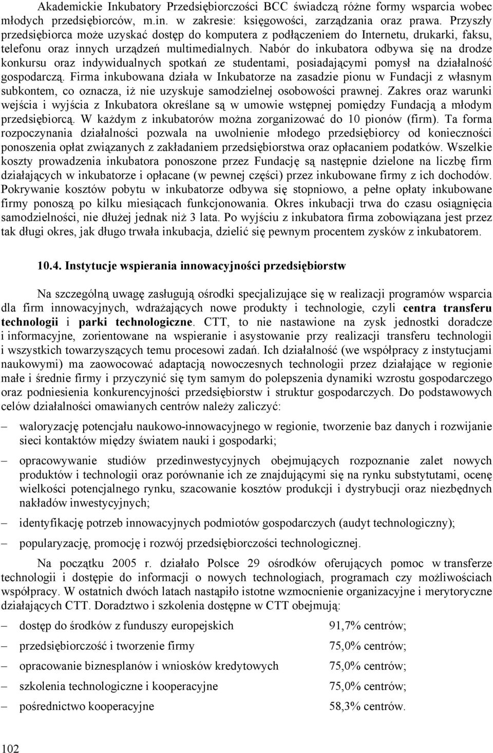 Nabór do inkubatora odbywa się na drodze konkursu oraz indywidualnych spotkań ze studentami, posiadającymi pomysł na działalność gospodarczą.