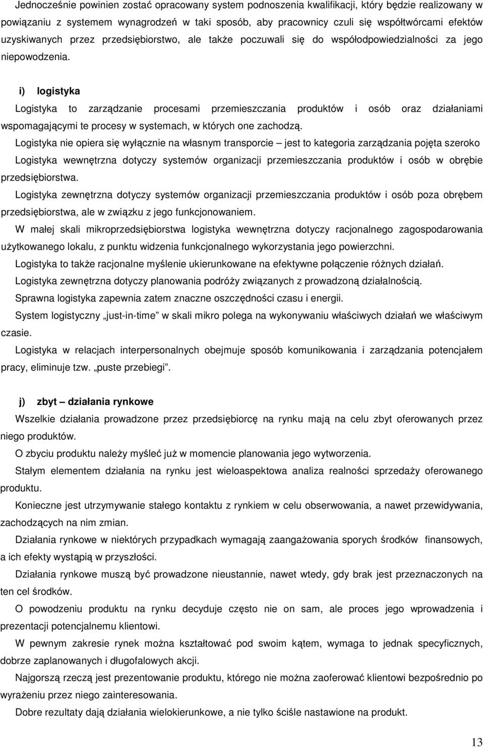 i) logistyka Logistyka to zarządzanie procesami przemieszczania produktów i osób oraz działaniami wspomagającymi te procesy w systemach, w których one zachodzą.