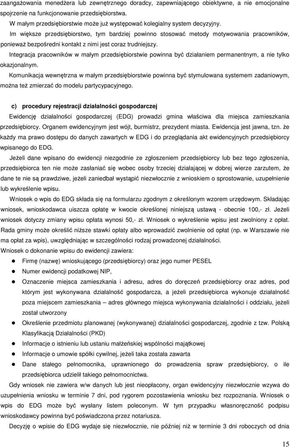 Im większe przedsiębiorstwo, tym bardziej powinno stosować metody motywowania pracowników, poniewaŝ bezpośredni kontakt z nimi jest coraz trudniejszy.