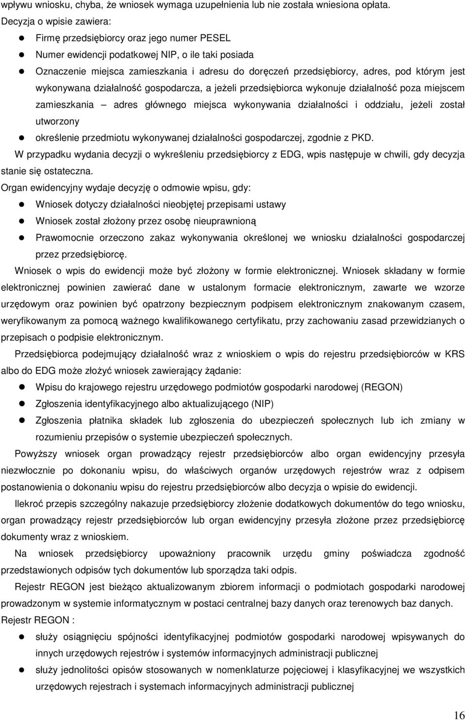 którym jest wykonywana działalność gospodarcza, a jeŝeli przedsiębiorca wykonuje działalność poza miejscem zamieszkania adres głównego miejsca wykonywania działalności i oddziału, jeŝeli został