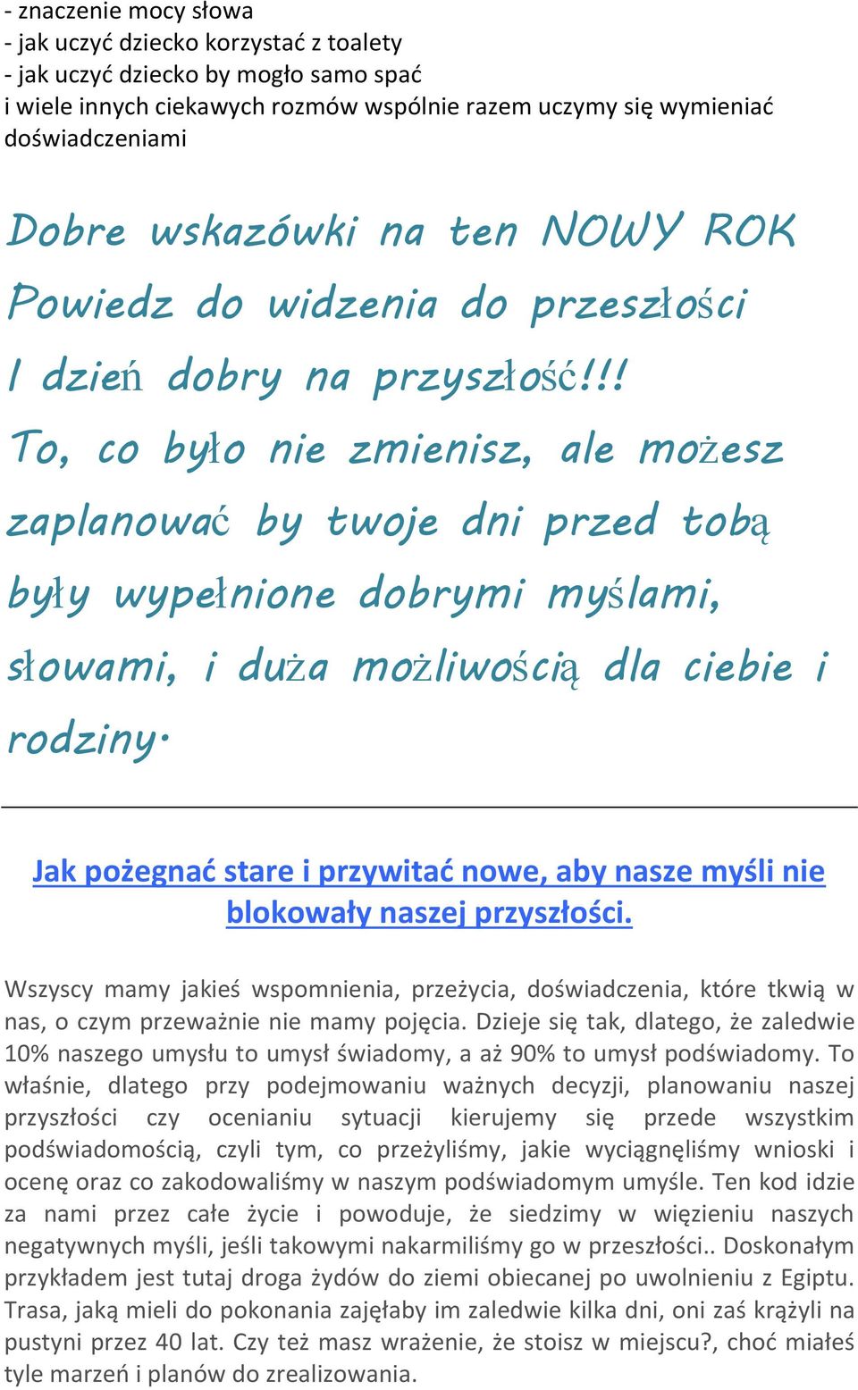 !! To, co było nie zmienisz, ale możesz zaplanować by twoje dni przed tobą były wypełnione dobrymi myślami, słowami, i duża możliwością dla ciebie i rodziny.