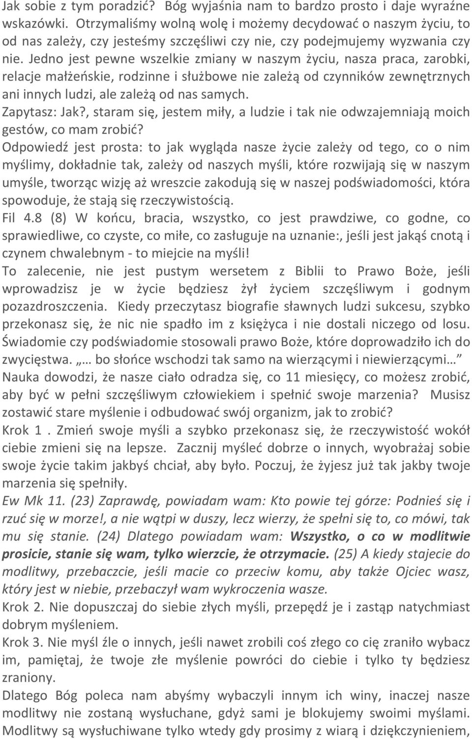 Jedno jest pewne wszelkie zmiany w naszym życiu, nasza praca, zarobki, relacje małżeńskie, rodzinne i służbowe nie zależą od czynników zewnętrznych ani innych ludzi, ale zależą od nas samych.