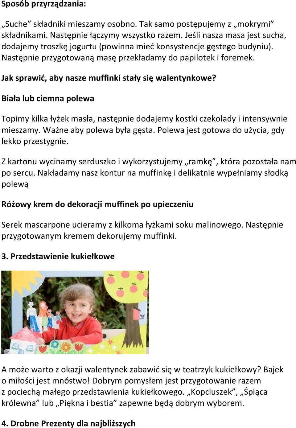 Jak sprawić, aby nasze muffinki stały się walentynkowe? Biała lub ciemna polewa Topimy kilka łyżek masła, następnie dodajemy kostki czekolady i intensywnie mieszamy. Ważne aby polewa była gęsta.