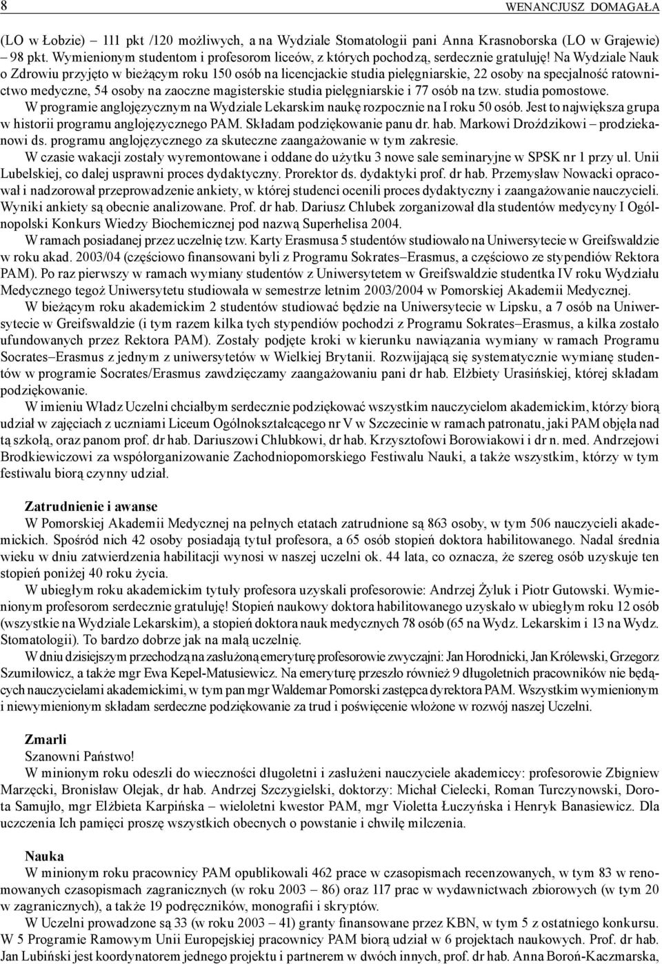 Na Wydziale Nauk o Zdrowiu przyjęto w bieżącym roku 150 osób na licencjackie studia pielęgniarskie, 22 osoby na specjalność ratownictwo medyczne, 54 osoby na zaoczne magisterskie studia