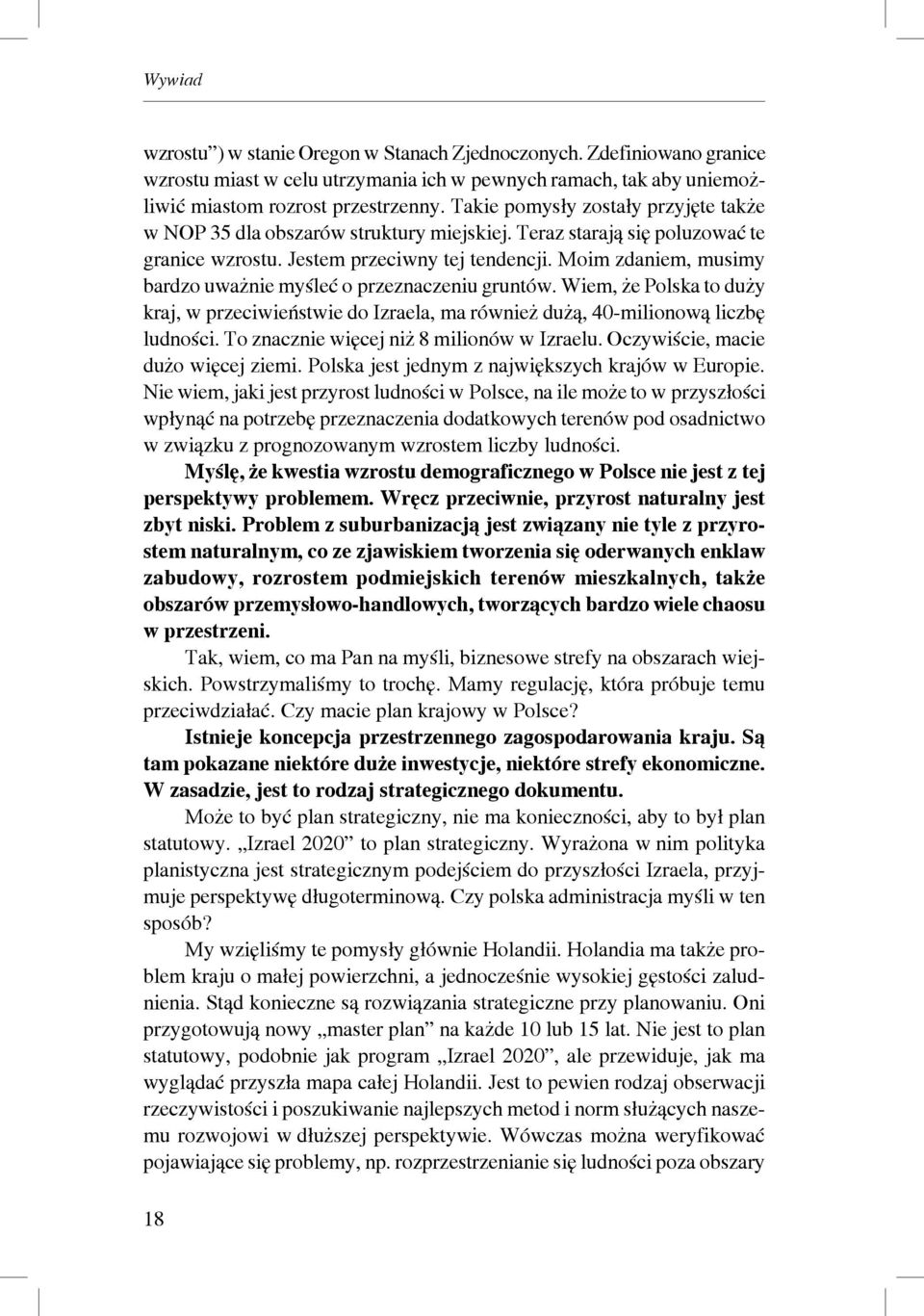 Moim zdaniem, musimy bardzo uważnie myśleć o przeznaczeniu gruntów. Wiem, że Polska to duży kraj, w przeciwieństwie do Izraela, ma również dużą, 40-milionową liczbę ludności.