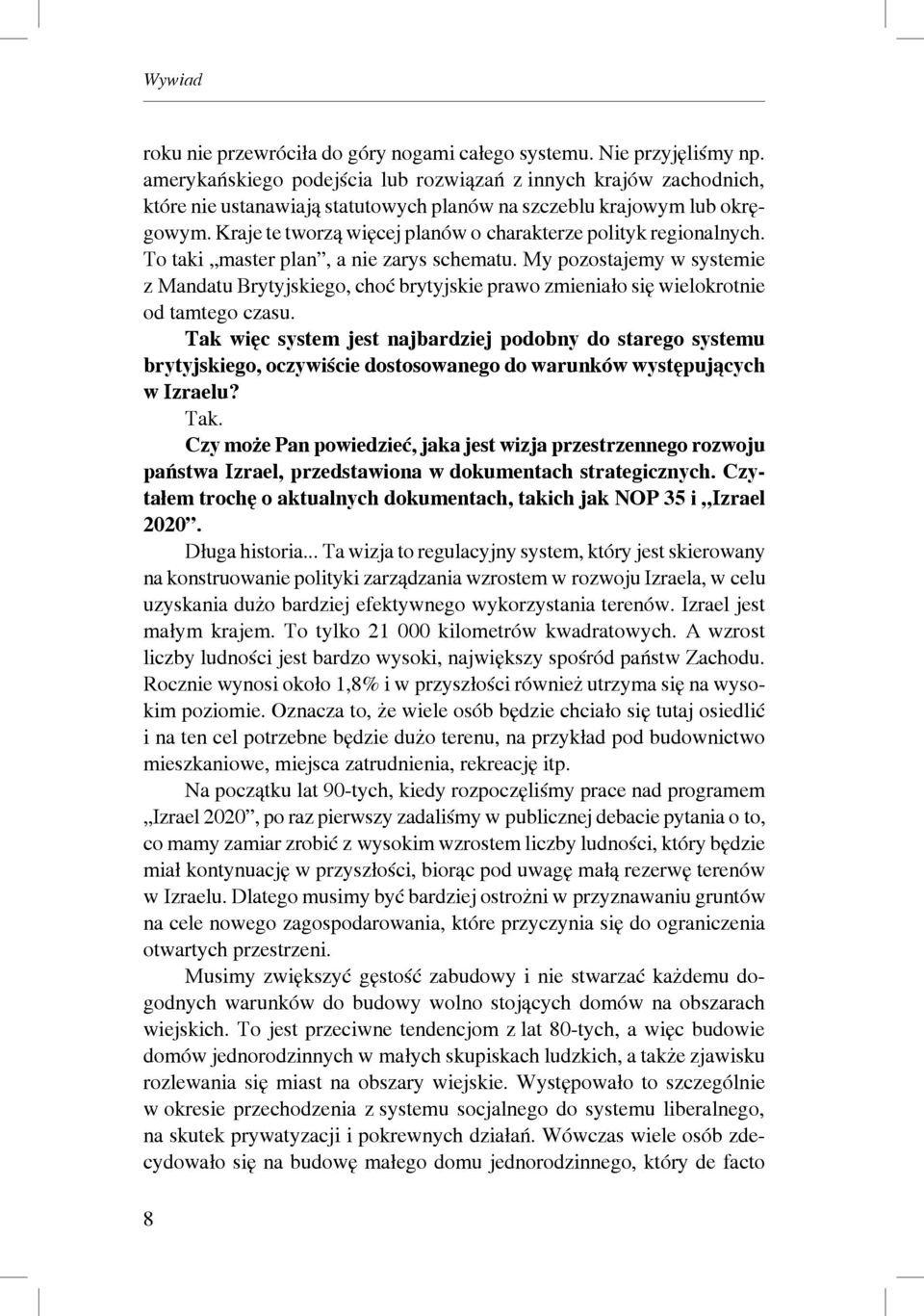 Kraje te tworzą więcej planów o charakterze polityk regionalnych. To taki master plan, a nie zarys schematu.