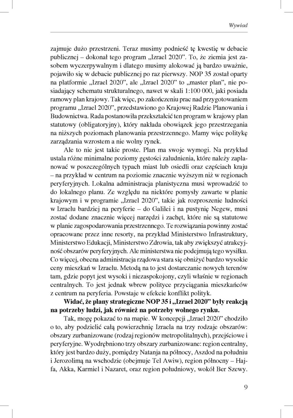 NOP 35 został oparty na platformie Izrael 2020, ale Izrael 2020 to master plan, nie posiadający schematu strukturalnego, nawet w skali 1:100 000, jaki posiada ramowy plan krajowy.