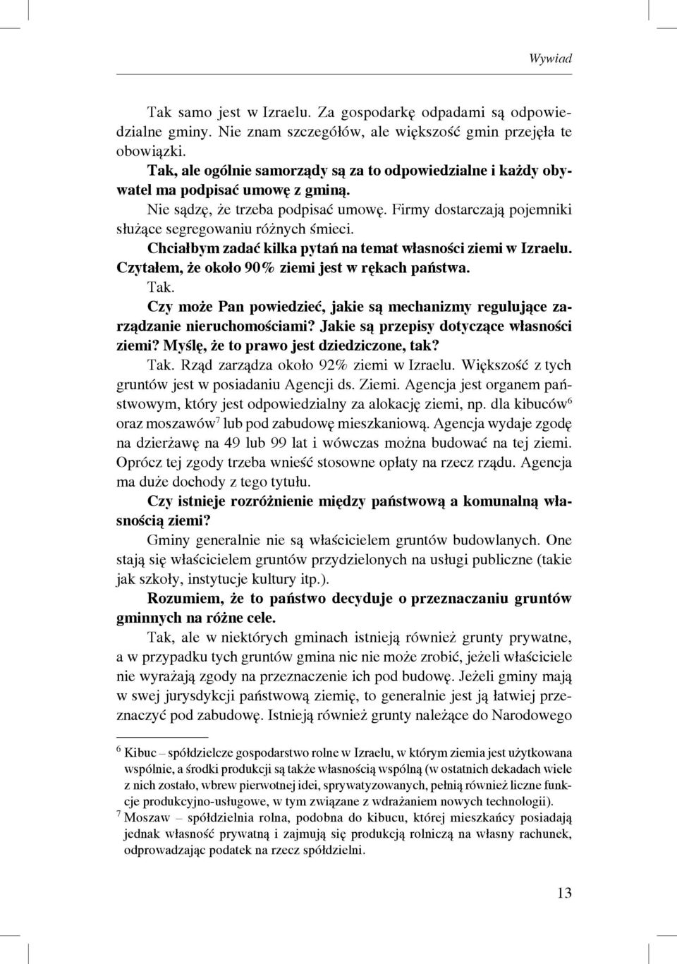 Chciałbym zadać kilka pytań na temat własności ziemi w Izraelu. Czytałem, że około 90% ziemi jest w rękach państwa. Tak.