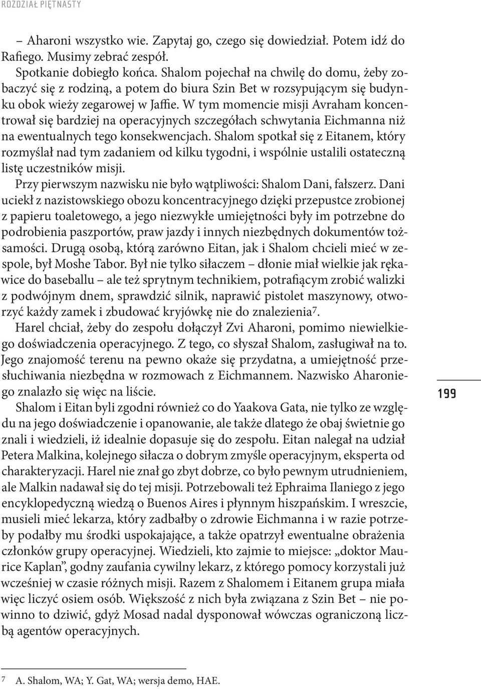 W tym momencie misji Avraham koncentrował się bardziej na operacyjnych szczegółach schwytania Eichmanna niż na ewentualnych tego konsekwencjach.