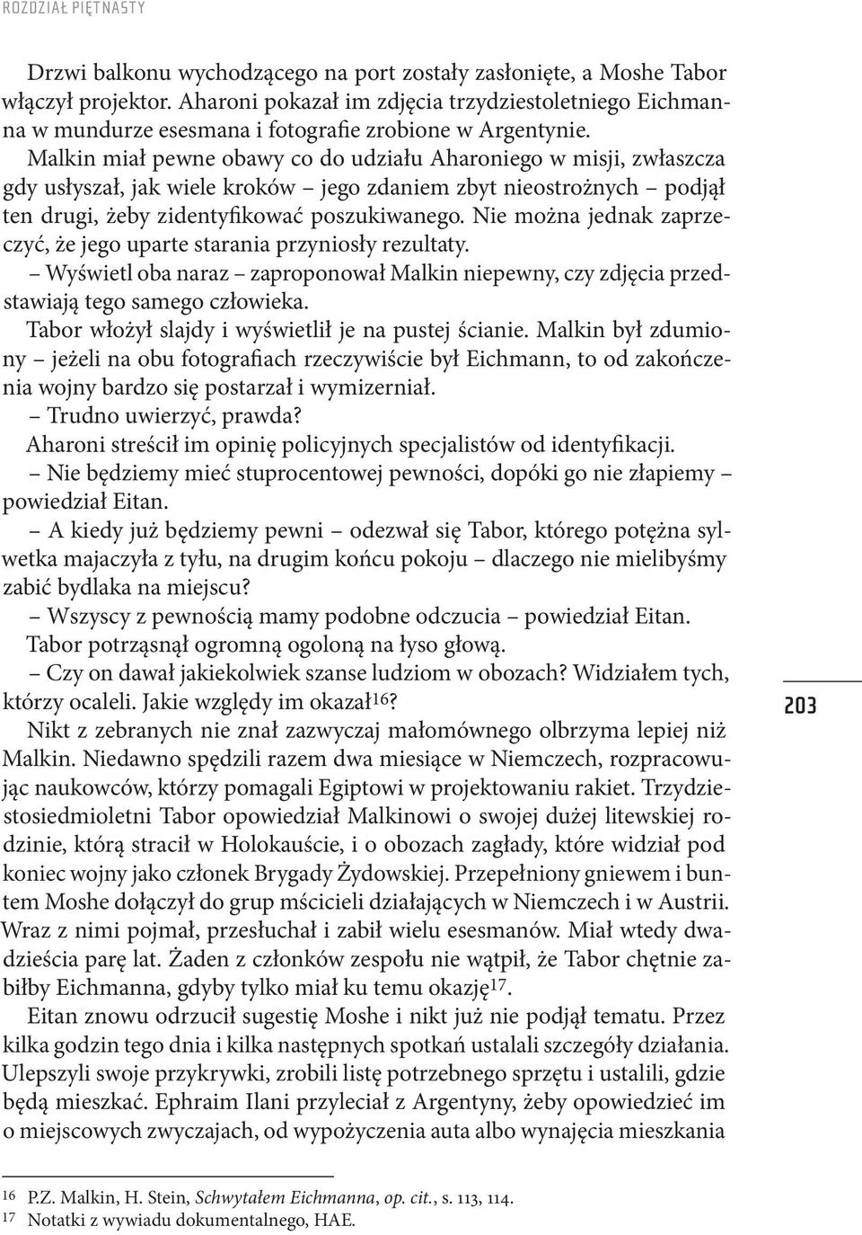 Malkin miał pewne obawy co do udziału Aharoniego w misji, zwłaszcza gdy usłyszał, jak wiele kroków jego zdaniem zbyt nieostrożnych podjął ten drugi, żeby zidentyfikować poszukiwanego.