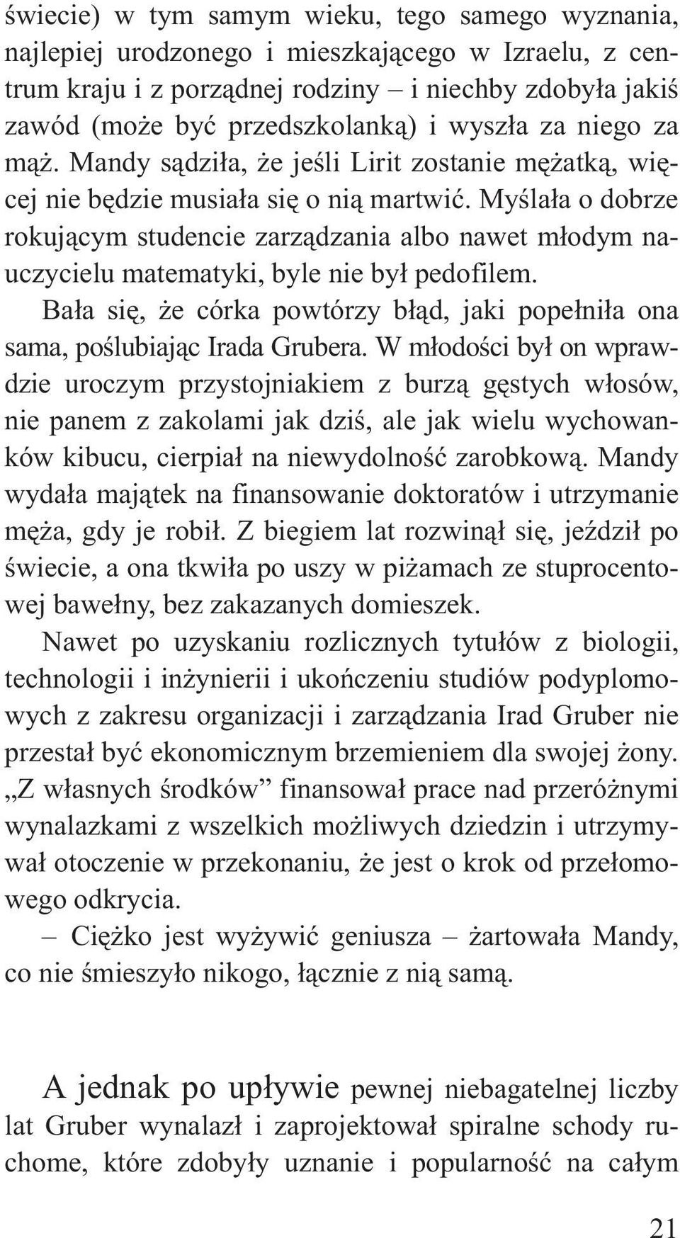 Myœla³a o dobrze rokuj¹cym studencie zarz¹dzania albo nawet m³odym nauczycielu matematyki, byle nie by³ pedofilem. Ba³a siê, e córka powtórzy b³¹d, jaki pope³ni³a ona sama, poœlubiaj¹c Irada Grubera.