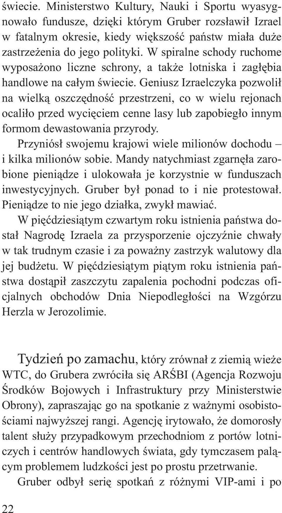 Geniusz Izraelczyka pozwoli³ na wielk¹ oszczêdnoœæ przestrzeni, co w wielu rejonach ocali³o przed wyciêciem cenne lasy lub zapobieg³o innym formom dewastowania przyrody.