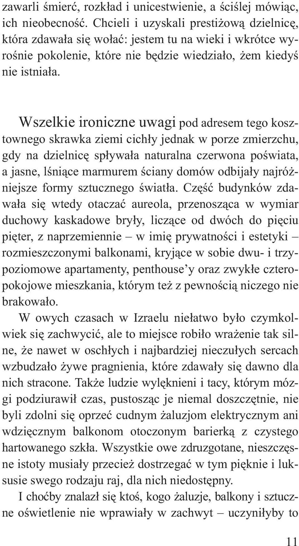 Wszelkie ironiczne uwagi pod adresem tego kosztownego skrawka ziemi cich³y jednak w porze zmierzchu, gdy na dzielnicê sp³ywa³a naturalna czerwona poœwiata, a jasne, lœni¹ce marmurem œciany domów