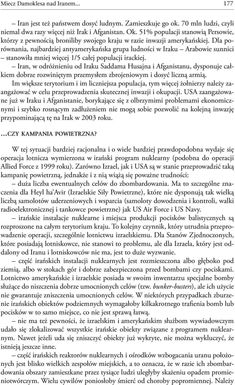 Dla porównania, najbardziej antyamerykańska grupa ludności w Iraku Arabowie sunnici stanowiła mniej więcej 1/5 całej populacji irackiej.