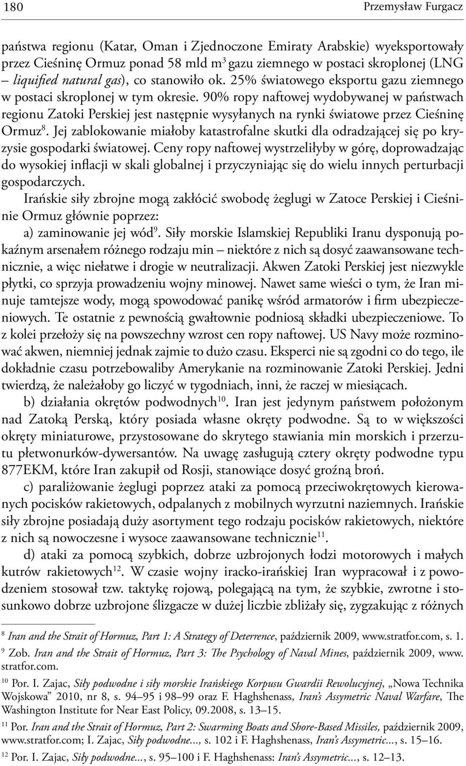 90% ropy naftowej wydobywanej w państwach regionu Zatoki Perskiej jest następnie wysyłanych na rynki światowe przez Cieśninę Ormuz 8.