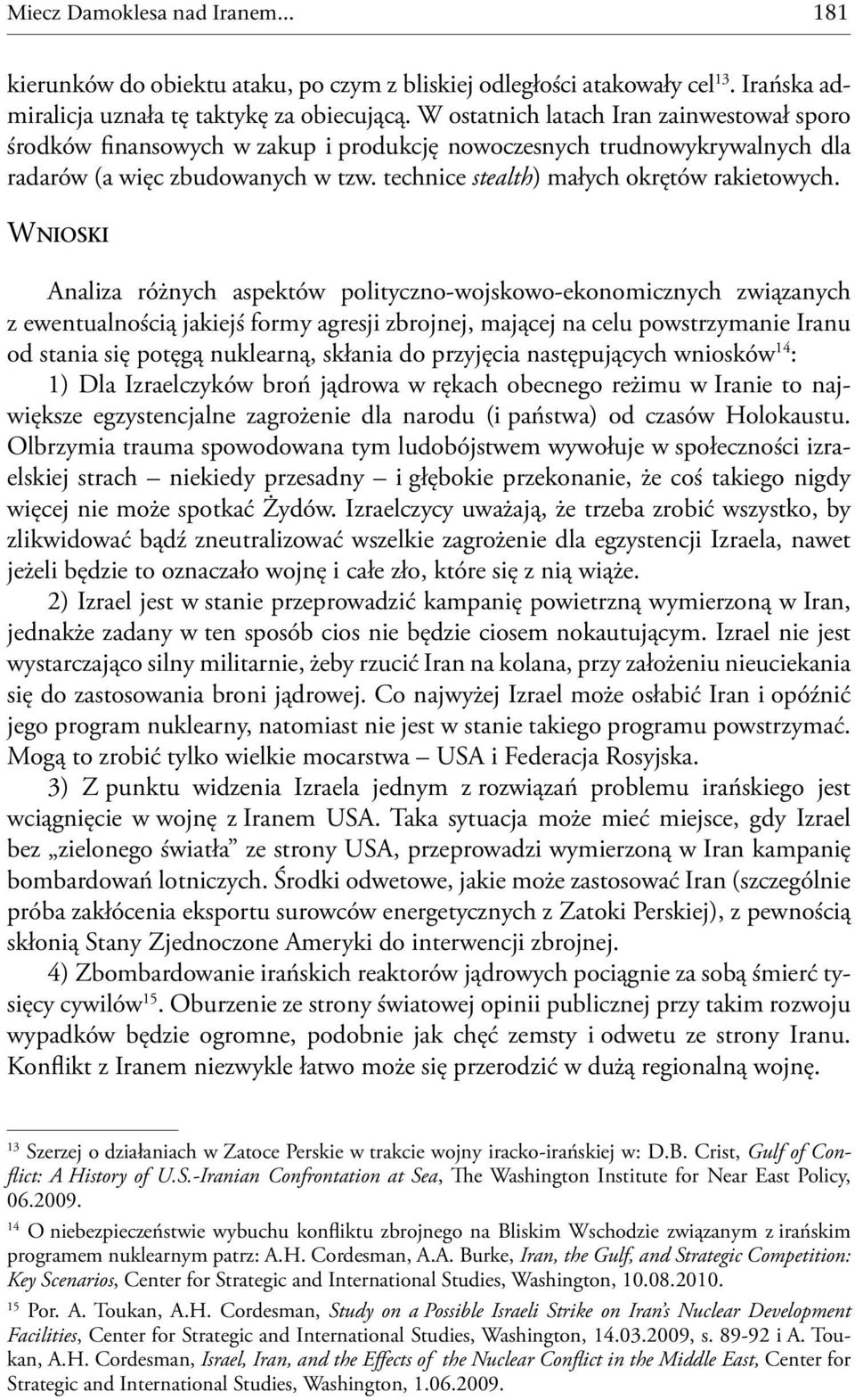 Wnioski Analiza różnych aspektów polityczno-wojskowo-ekonomicznych związanych z ewentualnością jakiejś formy agresji zbrojnej, mającej na celu powstrzymanie Iranu od stania się potęgą nuklearną,