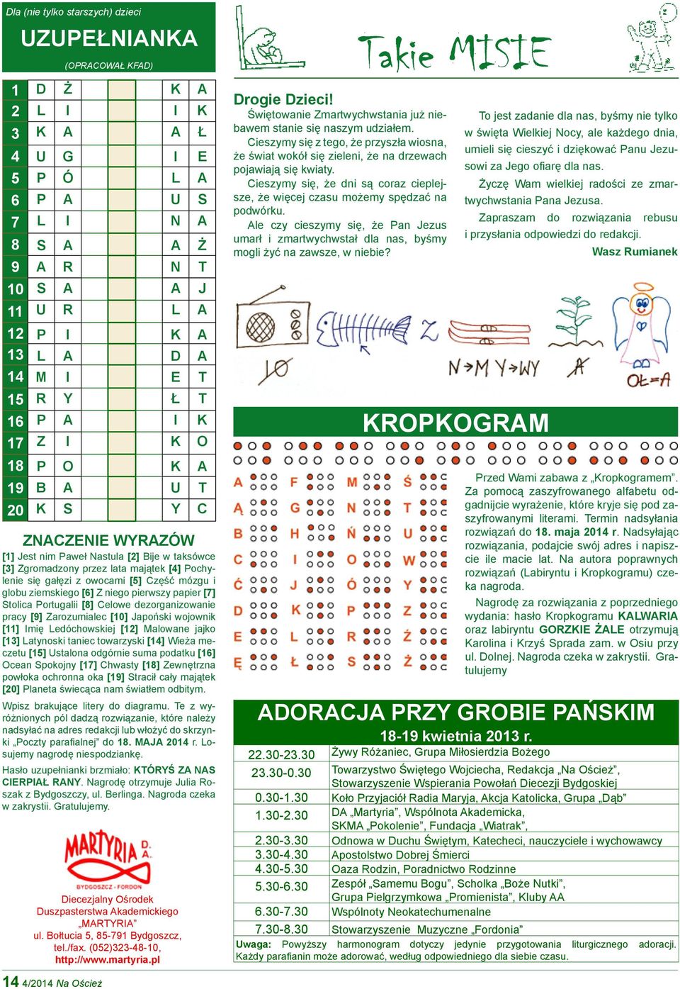 z owocami [5] Część mózgu i globu ziemskiego [6] Z niego pierwszy papier [7] Stolica Portugalii [8] Celowe dezorganizowanie pracy [9] Zarozumialec [10] Japoński wojownik [11] Imię Ledóchowskiej [12]