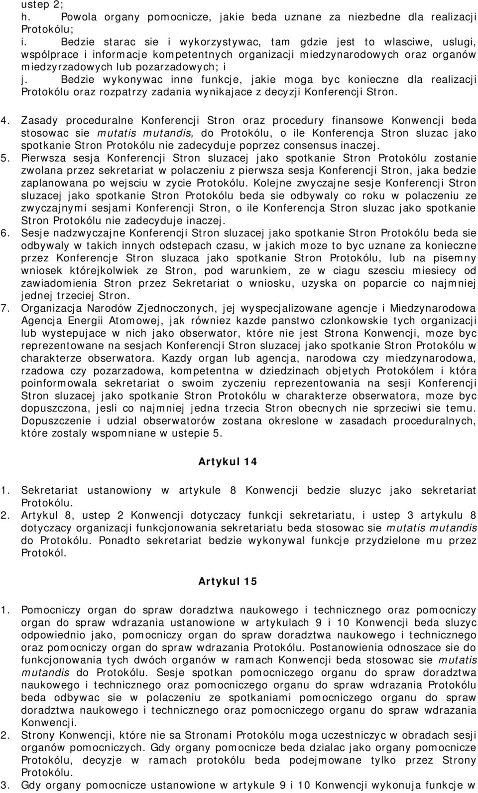 Bedzie wykonywac inne funkcje, jakie moga byc konieczne dla realizacji Protokólu oraz rozpatrzy zadania wynikajace z decyzji Konferencji Stron. 4.