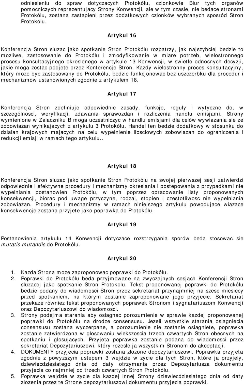 Artykul 16 Konferencja Stron sluzac jako spotkanie Stron Protokólu rozpatrzy, jak najszybciej bedzie to mozliwe, zastosowanie do Protokólu i zmodyfikowanie w miare potrzeb, wielostronnego procesu