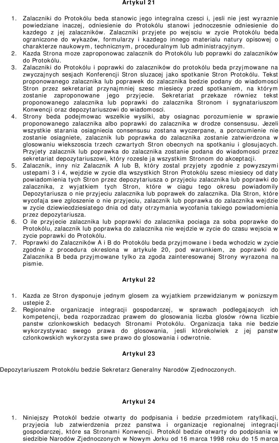 Zalaczniki przyjete po wejsciu w zycie Protokólu beda ograniczone do wykazów, formularzy i kazdego innego materialu natury opisowej o charakterze naukowym, technicznym, proceduralnym lub