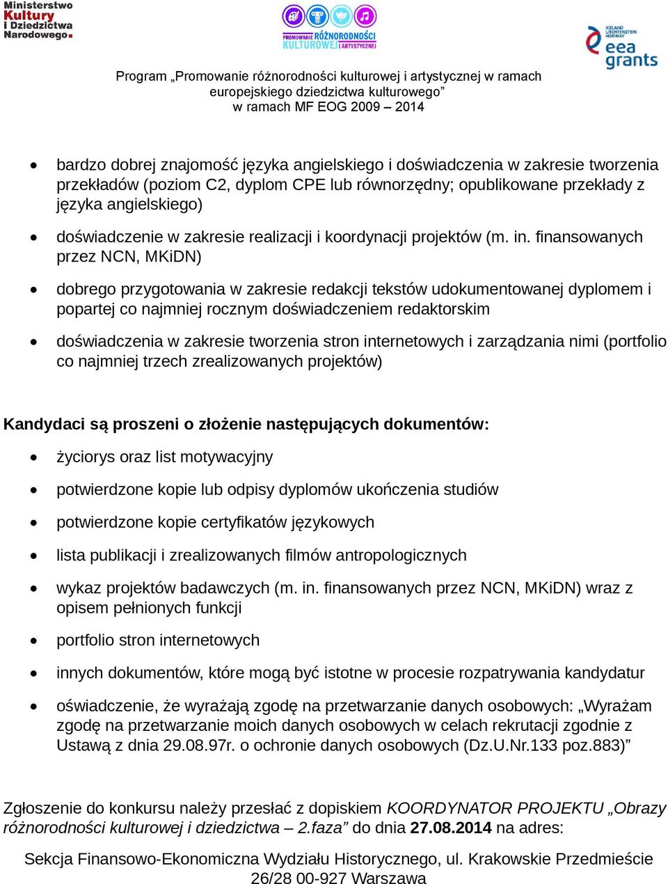 finansowanych przez NCN, MKiDN) dobrego przygotowania w zakresie redakcji tekstów udokumentowanej dyplomem i popartej co najmniej rocznym doświadczeniem redaktorskim doświadczenia w zakresie