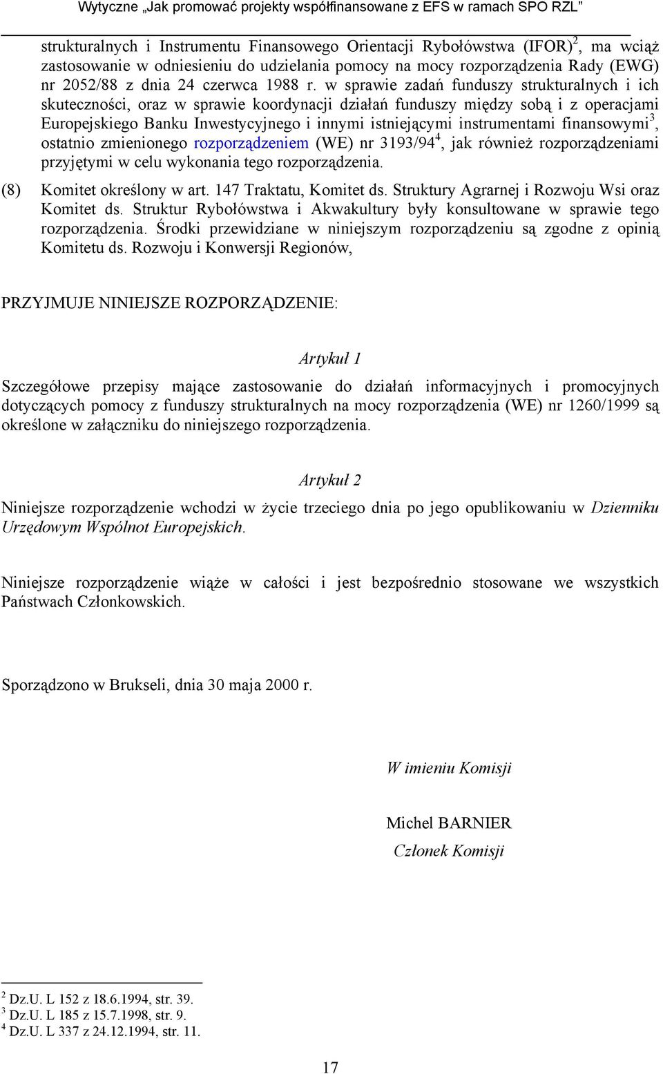 instrumentami finansowymi 3, ostatnio zmienionego rozporządzeniem (WE) nr 3193/94 4, jak również rozporządzeniami przyjętymi w celu wykonania tego rozporządzenia. (8) Komitet określony w art.