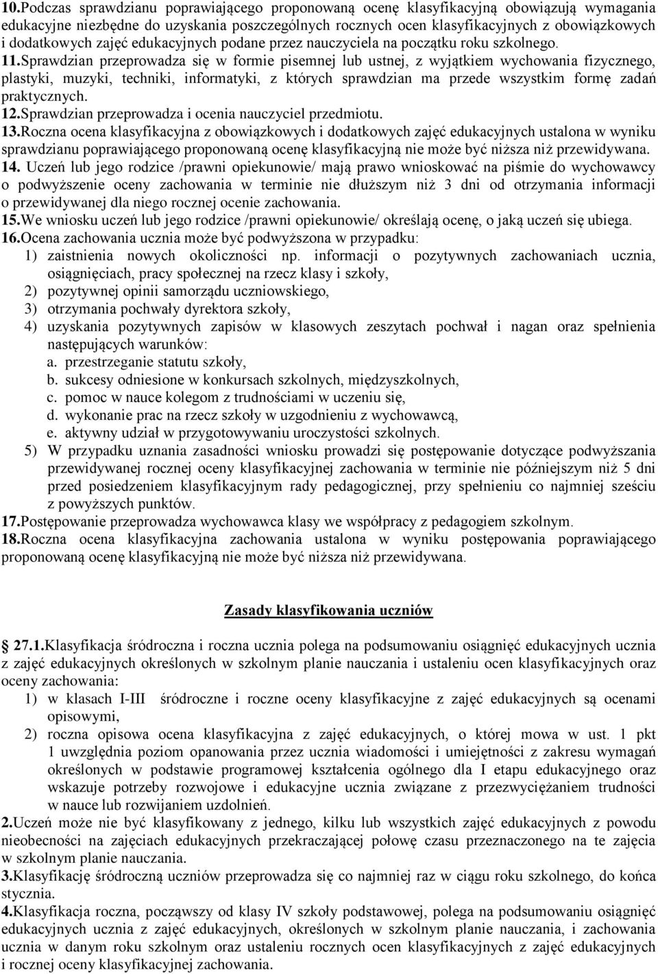 Sprawdzian przeprowadza się w formie pisemnej lub ustnej, z wyjątkiem wychowania fizycznego, plastyki, muzyki, techniki, informatyki, z których sprawdzian ma przede wszystkim formę zadań praktycznych.