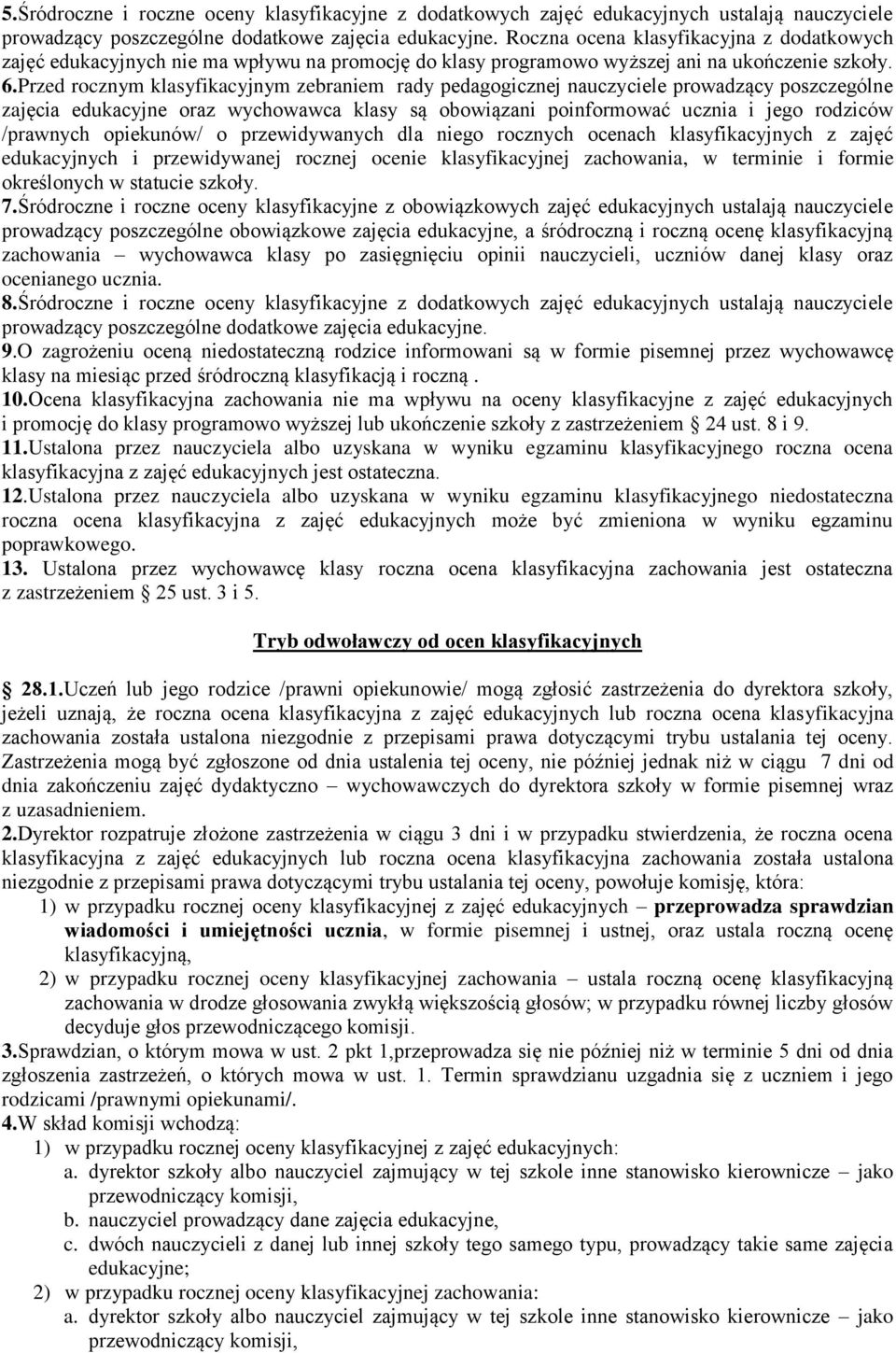 Przed rocznym klasyfikacyjnym zebraniem rady pedagogicznej nauczyciele prowadzący poszczególne zajęcia edukacyjne oraz wychowawca klasy są obowiązani poinformować ucznia i jego rodziców /prawnych