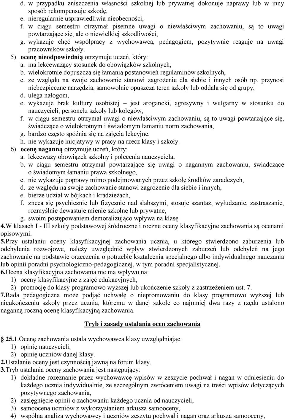 wykazuje chęć współpracy z wychowawcą, pedagogiem, pozytywnie reaguje na uwagi pracowników szkoły. 5) ocenę nieodpowiednią otrzymuje uczeń, który: a.