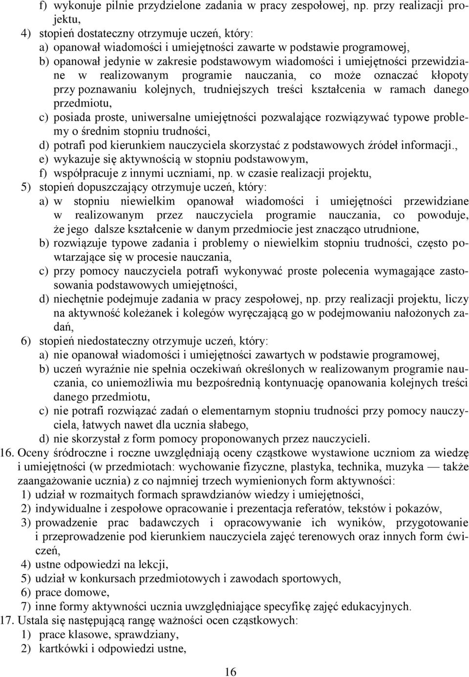 umiejętności przewidziane w realizowanym programie nauczania, co może oznaczać kłopoty przy poznawaniu kolejnych, trudniejszych treści kształcenia w ramach danego przedmiotu, c) posiada proste,