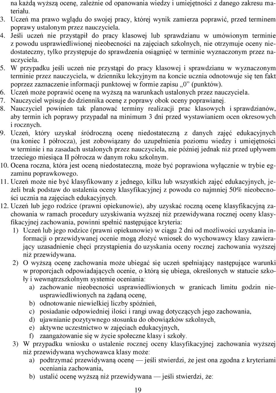 Jeśli uczeń nie przystąpił do pracy klasowej lub sprawdzianu w umówionym terminie z powodu usprawiedliwionej nieobecności na zajęciach szkolnych, nie otrzymuje oceny niedostateczny, tylko przystępuje