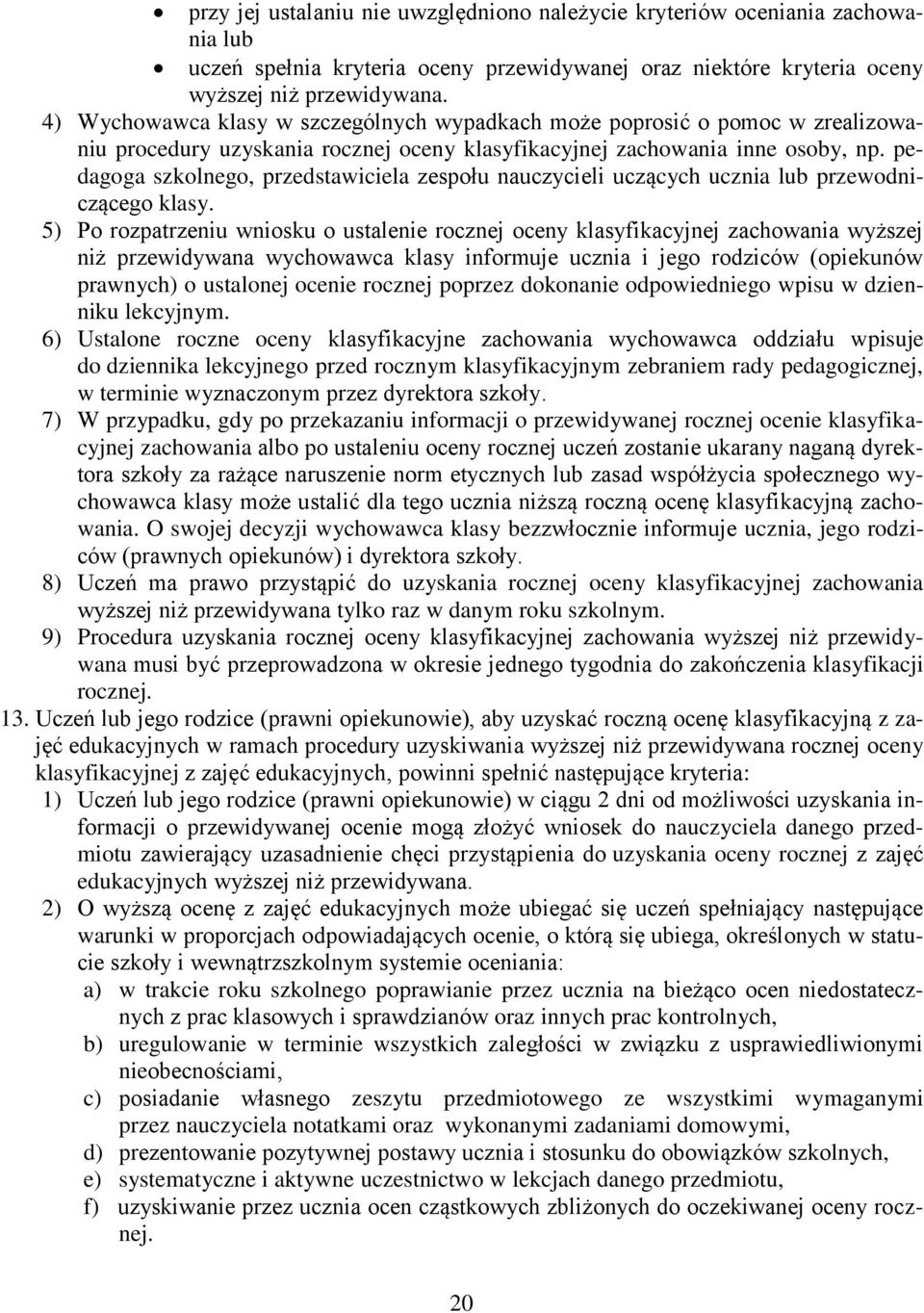 pedagoga szkolnego, przedstawiciela zespołu nauczycieli uczących ucznia lub przewodniczącego klasy.