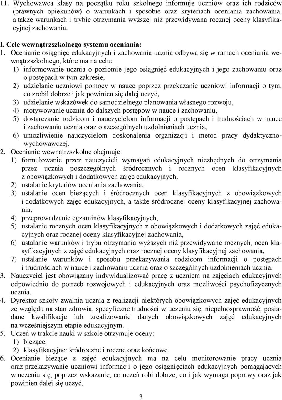 Ocenianie osiągnięć edukacyjnych i zachowania ucznia odbywa się w ramach oceniania wewnątrzszkolnego, które ma na celu: 1) informowanie ucznia o poziomie jego osiągnięć edukacyjnych i jego zachowaniu