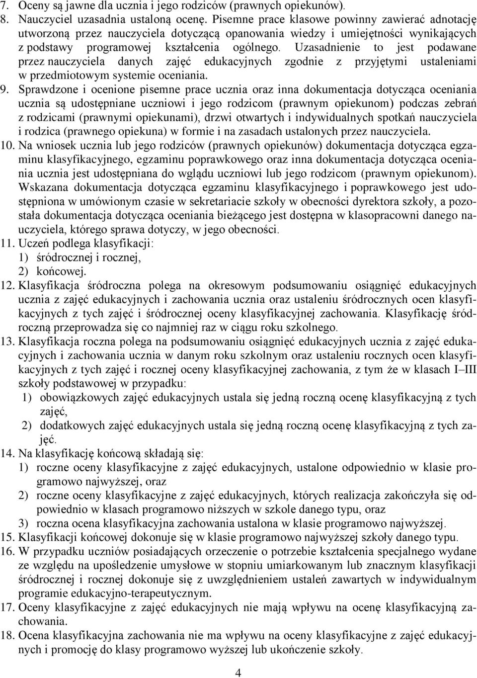 Uzasadnienie to jest podawane przez nauczyciela danych zajęć edukacyjnych zgodnie z przyjętymi ustaleniami w przedmiotowym systemie oceniania. 9.