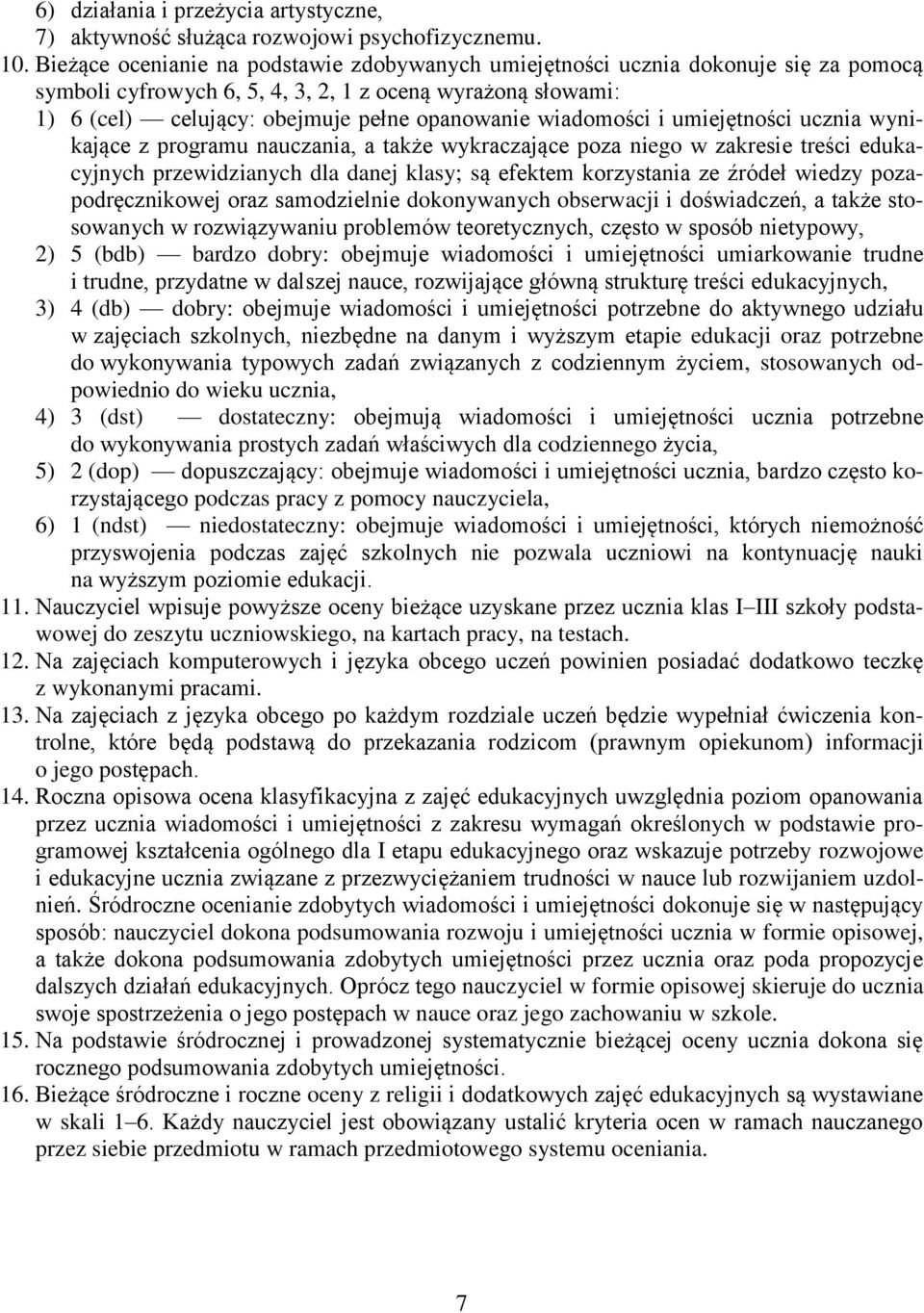 wiadomości i umiejętności ucznia wynikające z programu nauczania, a także wykraczające poza niego w zakresie treści edukacyjnych przewidzianych dla danej klasy; są efektem korzystania ze źródeł