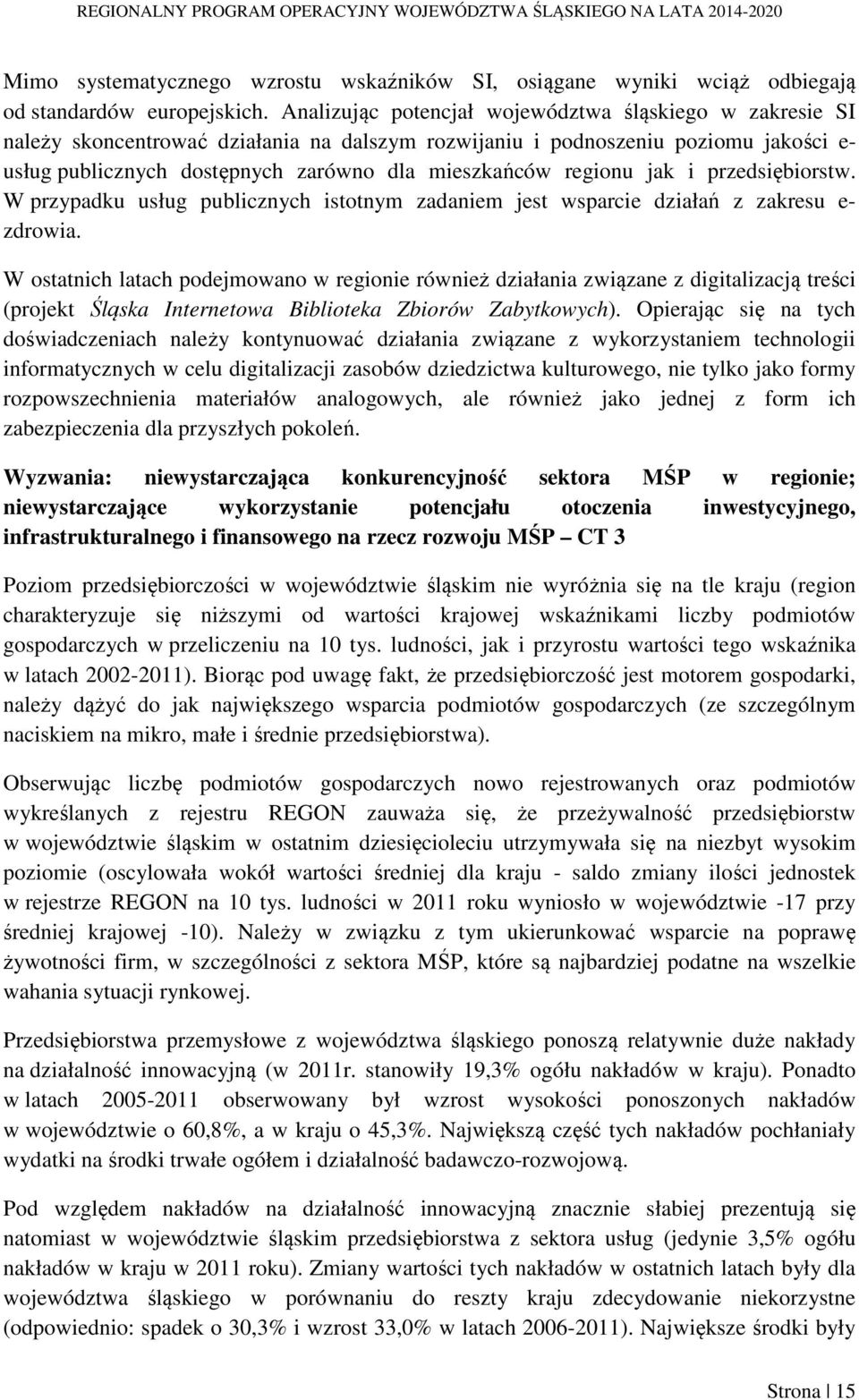 regionu jak i przedsiębiorstw. W przypadku usług publicznych istotnym zadaniem jest wsparcie działań z zakresu e- zdrowia.