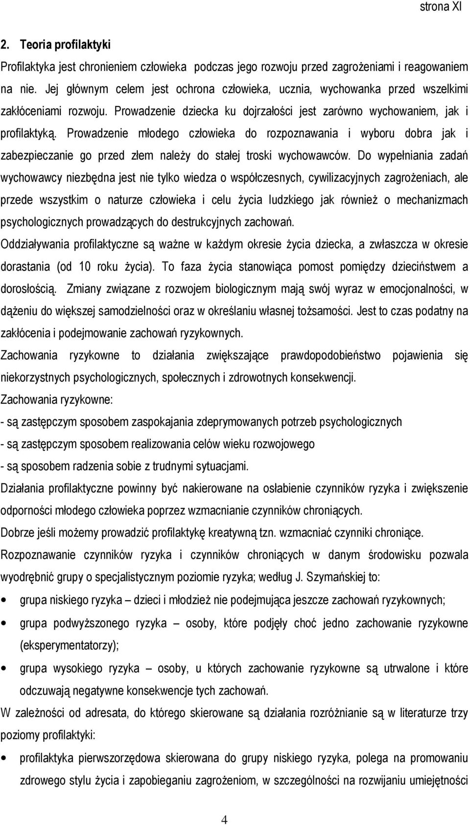 Prowadzenie młodego człowieka do rozpoznawania i wyboru dobra jak i zabezpieczanie go przed złem należy do stałej troski wychowawców.