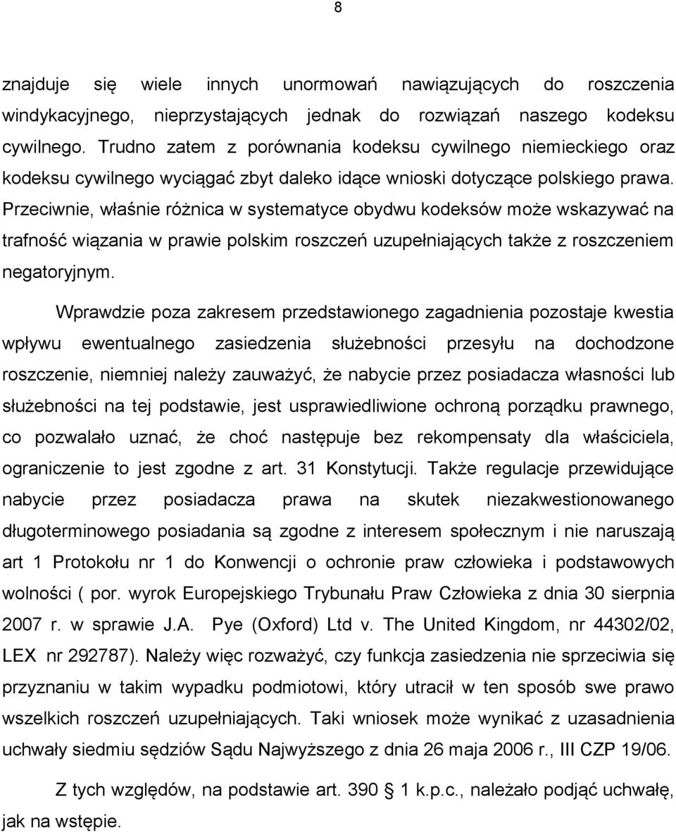 Przeciwnie, właśnie różnica w systematyce obydwu kodeksów może wskazywać na trafność wiązania w prawie polskim roszczeń uzupełniających także z roszczeniem negatoryjnym.