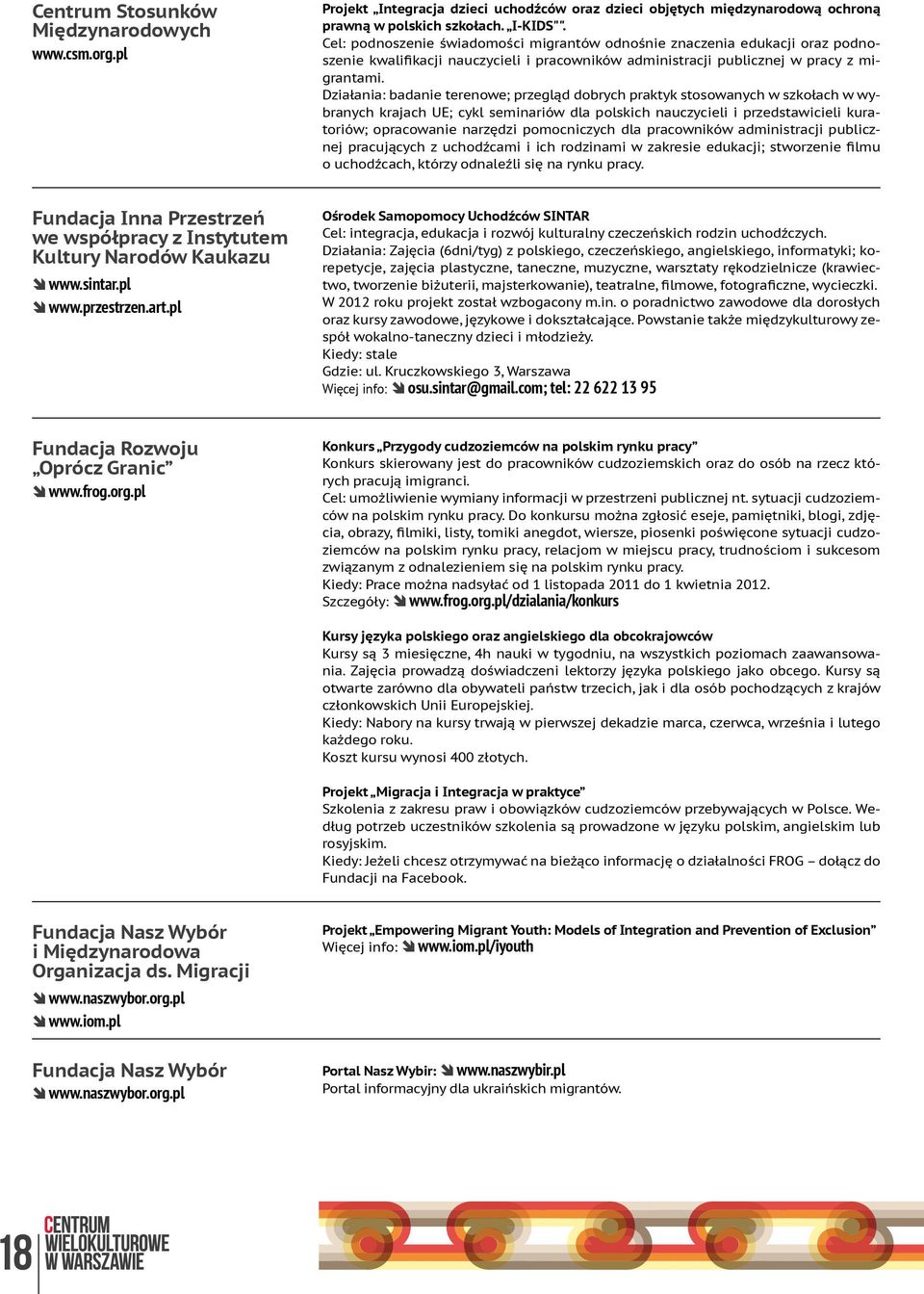 Działania: badanie terenowe; przegląd dobrych praktyk stosowanych w szkołach w wybranych krajach UE; cykl seminariów dla polskich nauczycieli i przedstawicieli kuratoriów; opracowanie narzędzi