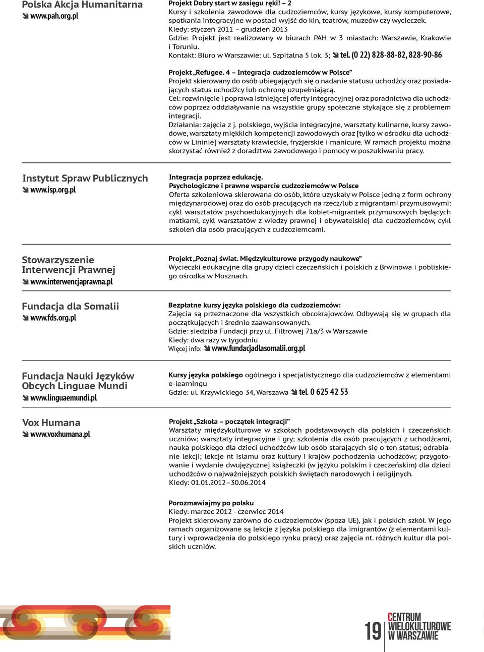 Kiedy: styczeń 2011 grudzień 2013 Gdzie: Projekt jest realizowany w biurach PAH w 3 miastach: Warszawie, Krakowie i Toruniu. Kontakt: Biuro w Warszawie: ul. Szpitalna 5 lok. 3; tel.