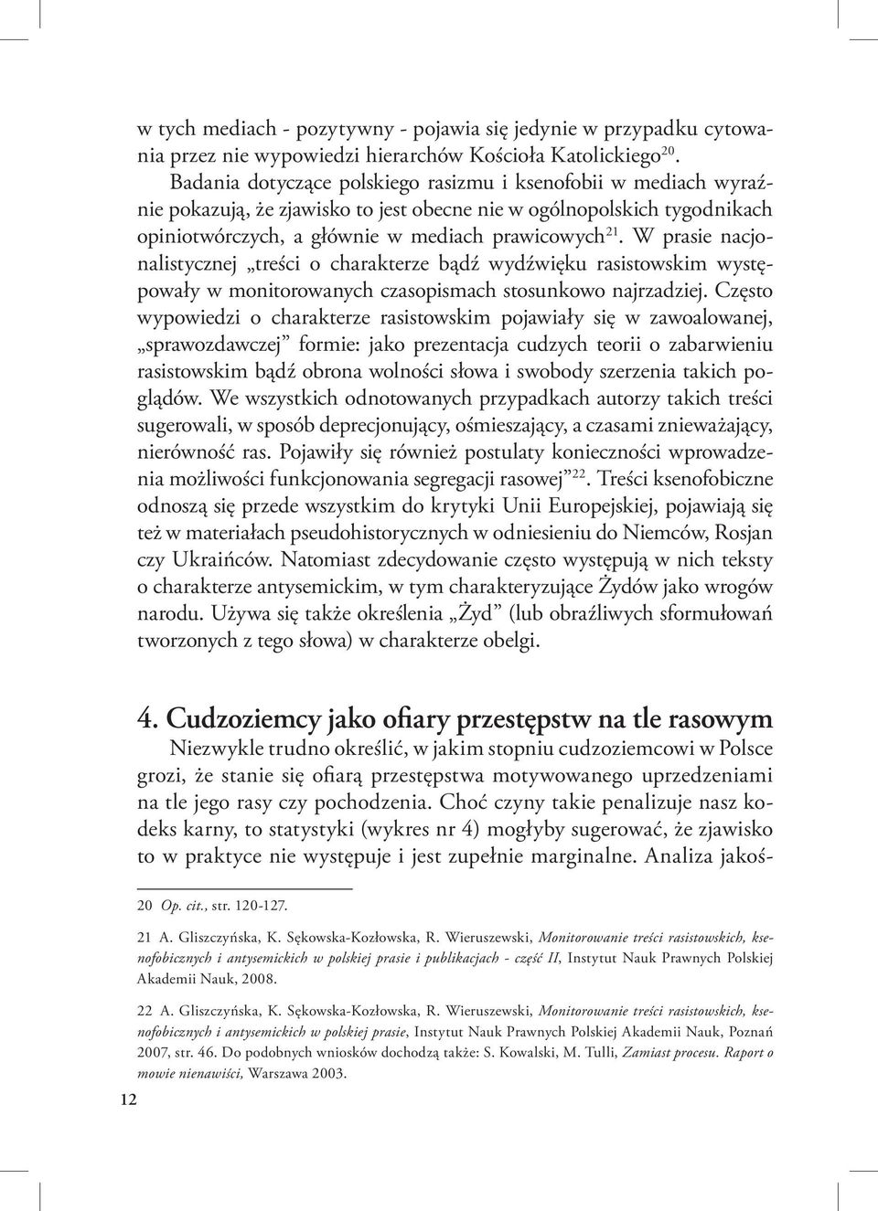 W prasie nacjonalistycznej treści o charakterze bądź wydźwięku rasistowskim występowały w monitorowanych czasopismach stosunkowo najrzadziej.