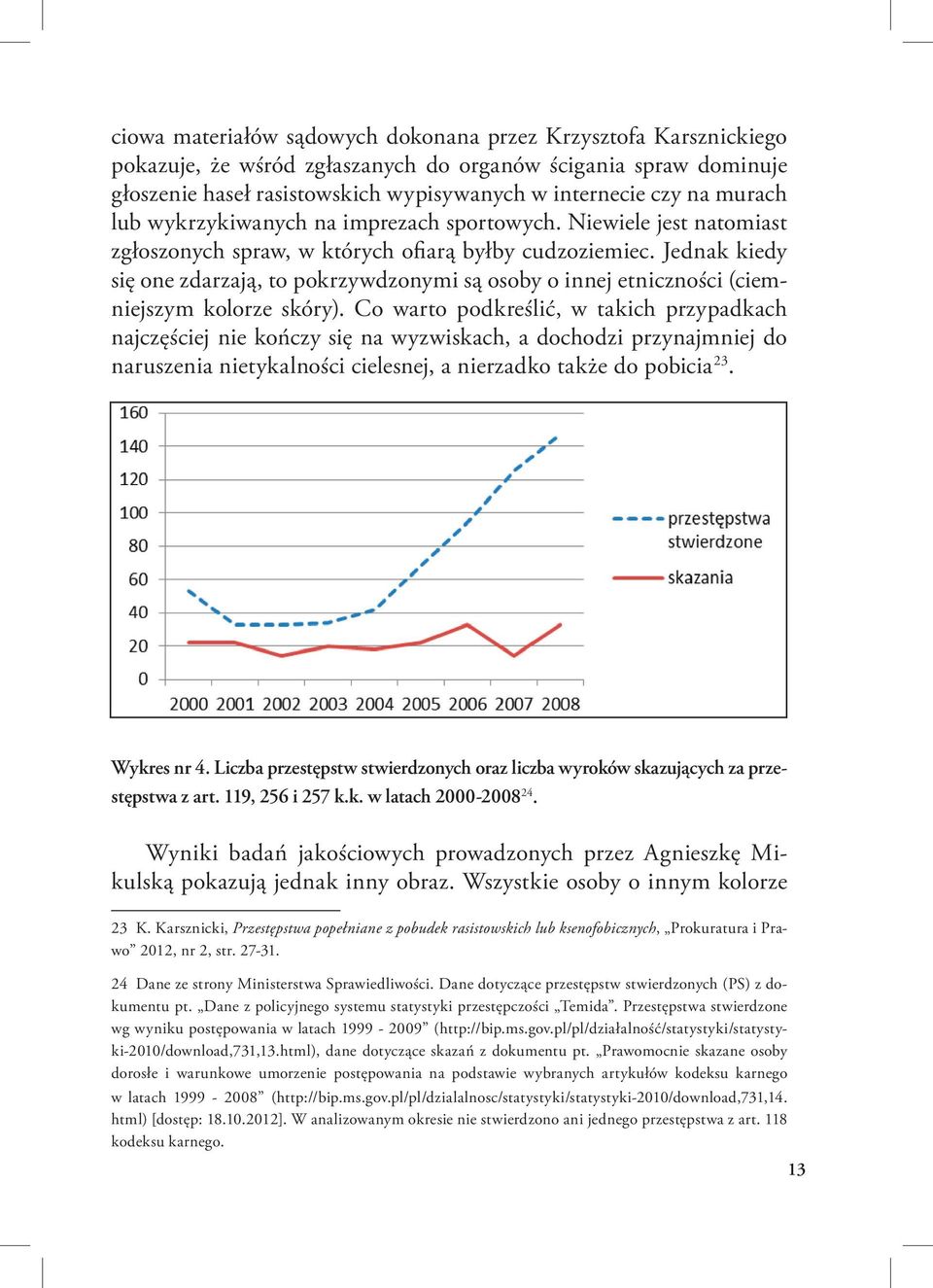 Jednak kiedy się one zdarzają, to pokrzywdzonymi są osoby o innej etniczności (ciemniejszym kolorze skóry).