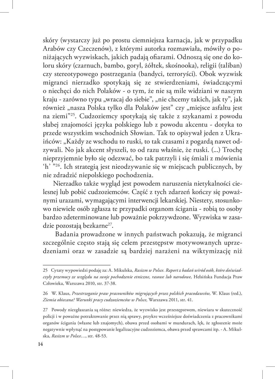 Obok wyzwisk migranci nierzadko spotykają się ze stwierdzeniami, świadczącymi o niechęci do nich Polaków - o tym, że nie są mile widziani w naszym kraju - zarówno typu wracaj do siebie, nie chcemy